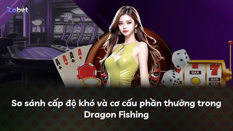 So sánh cấp độ khó và cơ cấu phần thưởng trong Dragon Fishing