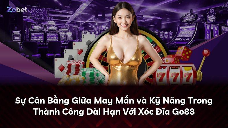 Sự Cân Bằng Giữa May Mắn và Kỹ Năng Trong Thành Công Dài Hạn Với Xóc Đĩa Go88
