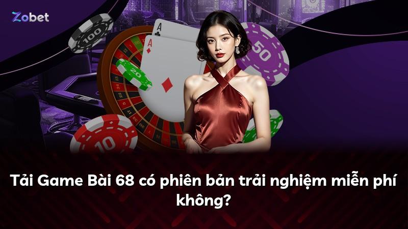 Tải Game Bài 68 có phiên bản trải nghiệm miễn phí không?