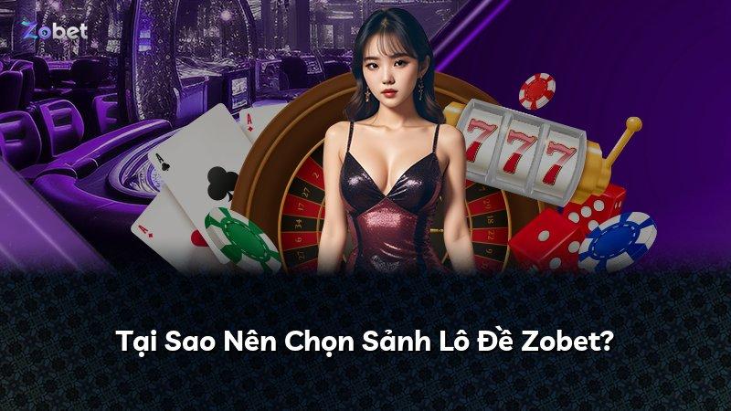 Tại Sao Nên Chọn Sảnh Lô Đề Zobet?
