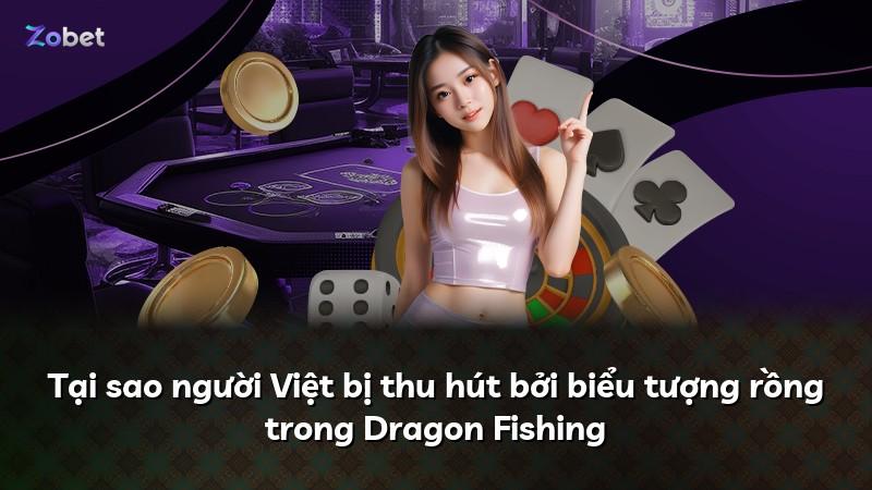Tại sao người Việt bị thu hút bởi biểu tượng rồng trong Dragon Fishing