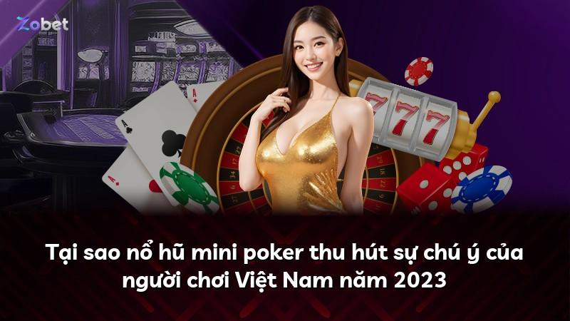 Tại sao nổ hũ mini poker thu hút sự chú ý của người chơi Việt Nam năm 2023