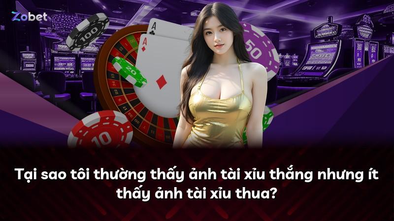 Tại sao tôi thường thấy ảnh tài xỉu thắng nhưng ít thấy ảnh tài xỉu thua?