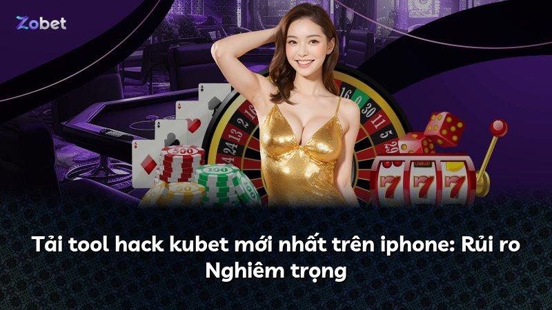Tải tool hack kubet mới nhất trên iphone: Rủi ro Nghiêm trọng