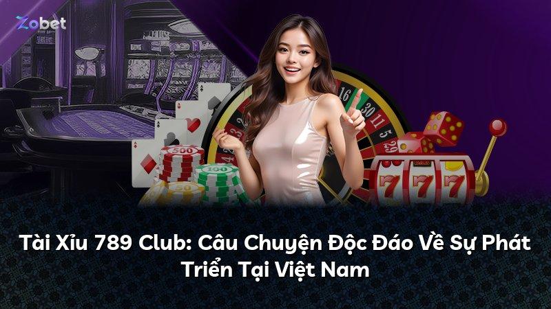 Tài Xỉu 789 Club: Câu Chuyện Độc Đáo Về Sự Phát Triển Tại Việt Nam