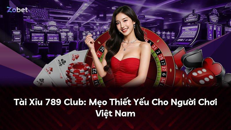 Tài Xỉu 789 Club: Mẹo Thiết Yếu Cho Người Chơi Việt Nam
