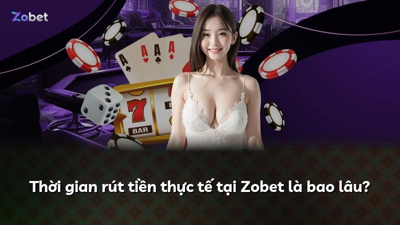 Thời gian rút tiền thực tế tại Zobet là bao lâu?