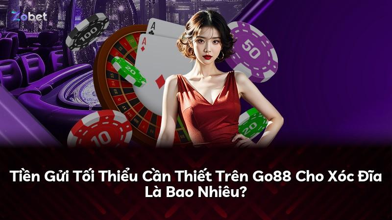 Tiền Gửi Tối Thiểu Cần Thiết Trên Go88 Cho Xóc Đĩa Là Bao Nhiêu?