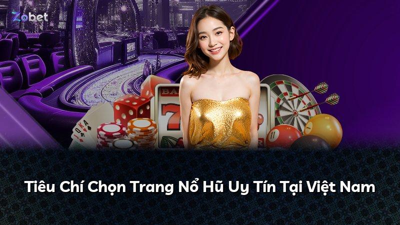 Tiêu Chí Chọn Trang Nổ Hũ Uy Tín Tại Việt Nam