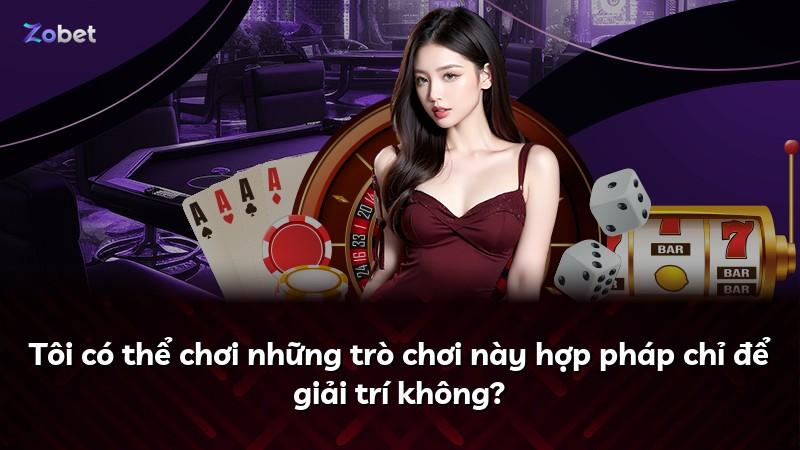 Tôi có thể chơi những trò chơi này hợp pháp chỉ để giải trí không?