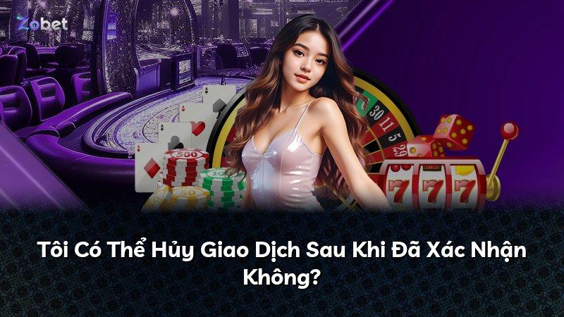 Tôi Có Thể Hủy Giao Dịch Sau Khi Đã Xác Nhận Không?