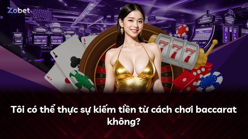 Tôi có thể thực sự kiếm tiền từ cách chơi baccarat không?