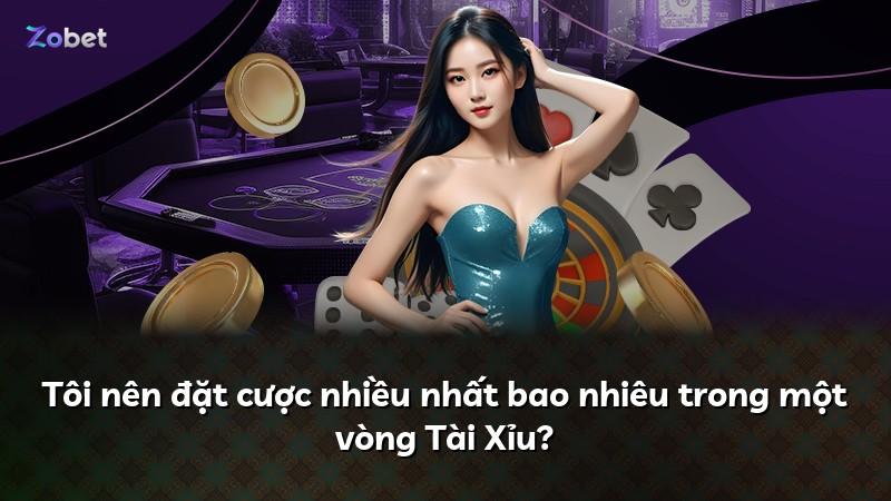 Tôi nên đặt cược nhiều nhất bao nhiêu trong một vòng Tài Xỉu?