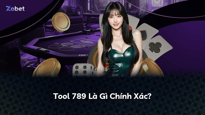 Tool 789 Là Gì Chính Xác?