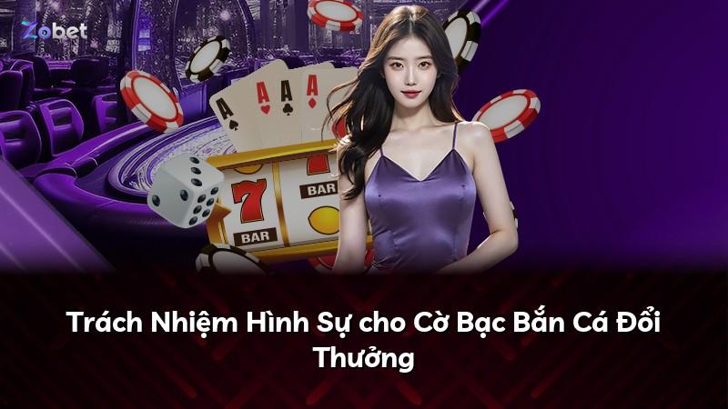 Trách Nhiệm Hình Sự cho Cờ Bạc Bắn Cá Đổi Thưởng