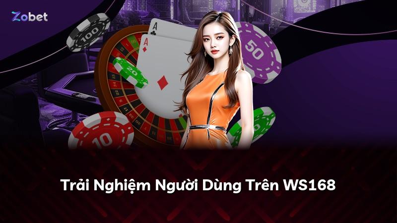 Trải Nghiệm Người Dùng Trên WS168