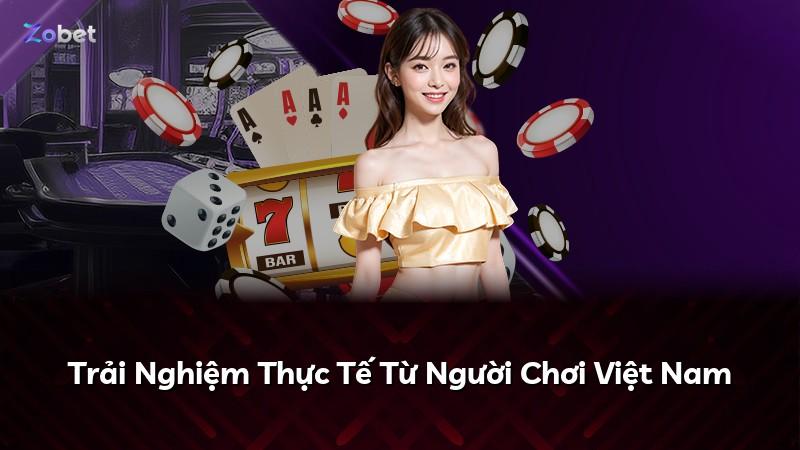 Trải Nghiệm Thực Tế Từ Người Chơi Việt Nam