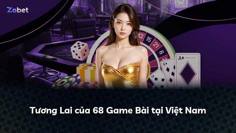 Tương Lai của 68 Game Bài tại Việt Nam