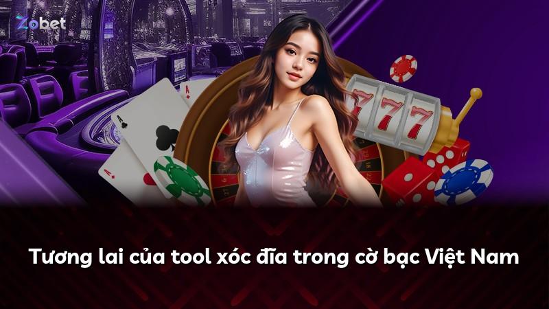 Tương lai của tool xóc đĩa trong cờ bạc Việt Nam