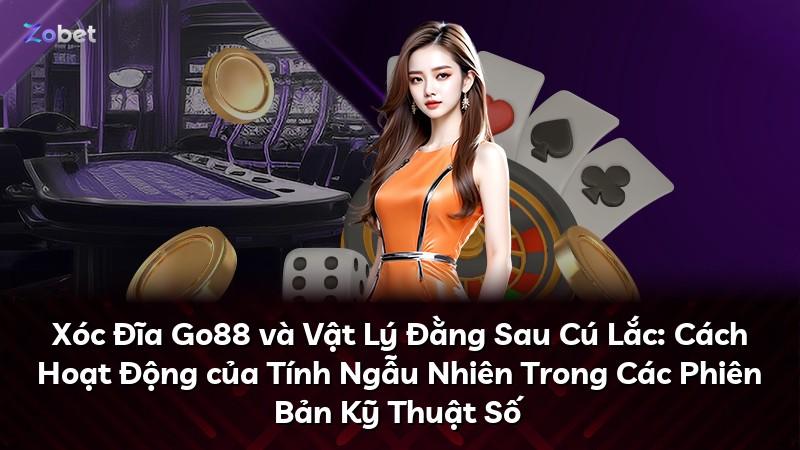 Xóc Đĩa Go88 và Vật Lý Đằng Sau Cú Lắc: Cách Hoạt Động của Tính Ngẫu Nhiên Trong Các Phiên Bản Kỹ Thuật Số