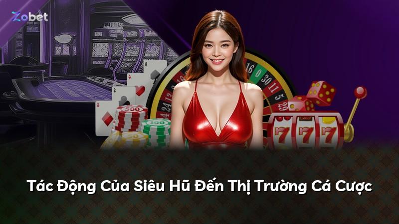 Tác Động Của Siêu Hũ Đến Thị Trường Cá Cược